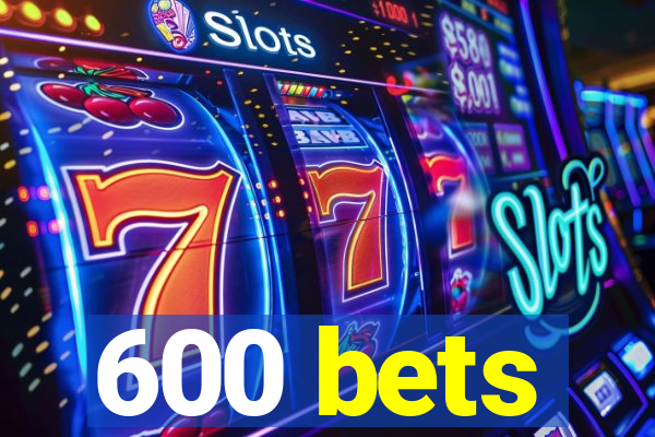 600 bets